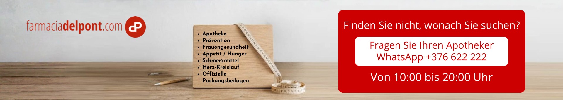Sie finden nicht, was Sie suchen? Fragen Sie Ihren Apotheker per WhatsApp unter +376 622 222